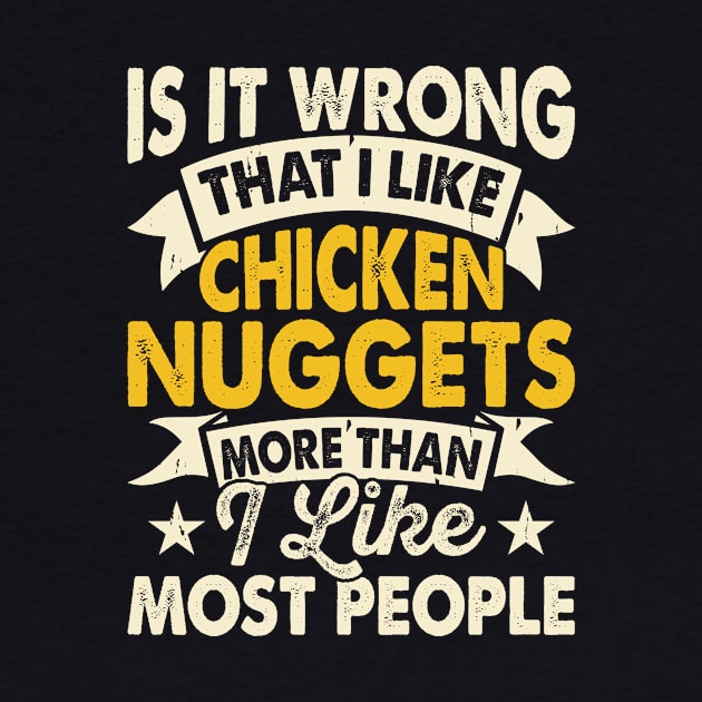 Is Wrong That I Like Chicken Nuggets More Than I Like Most People It T Shirt For Women Men T-Shirt by Xamgi